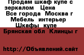 Продам шкаф купе с зеркалом › Цена ­ 7 000 - Все города, Москва г. Мебель, интерьер » Шкафы, купе   . Брянская обл.,Клинцы г.